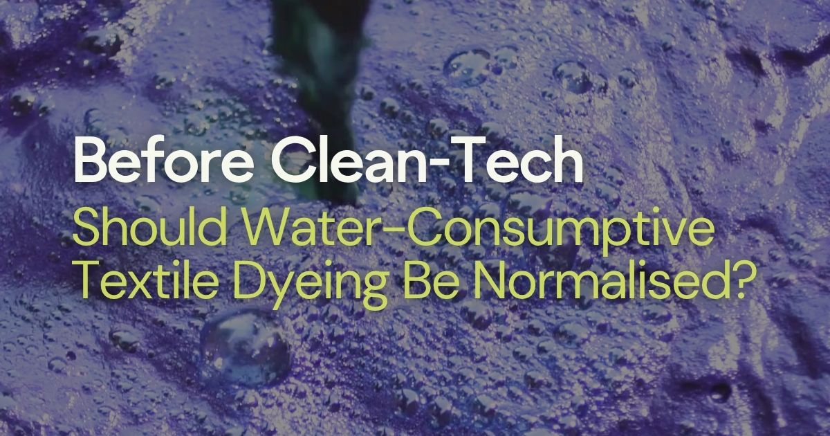 Before Clean-Tech: Should Water-Consumptive Textile Dyeing Be Normalised