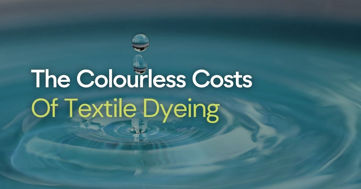 The Colourless Costs of Textile Dyeing