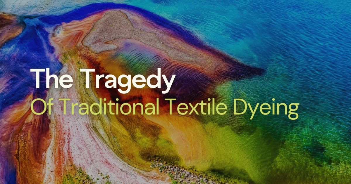 The Tragedy of Traditional Textile Dyeing